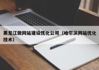 黑龙江做网站建设优化公司（哈尔滨网站优化技术）